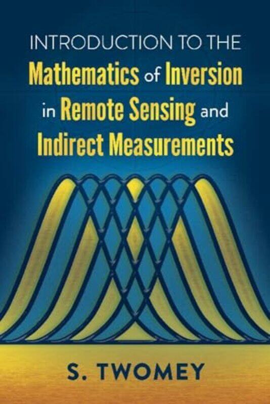 

Introduction to the Mathematics of Inversion in Remote Sensing and Indirect Measurements by S Twomey-Paperback