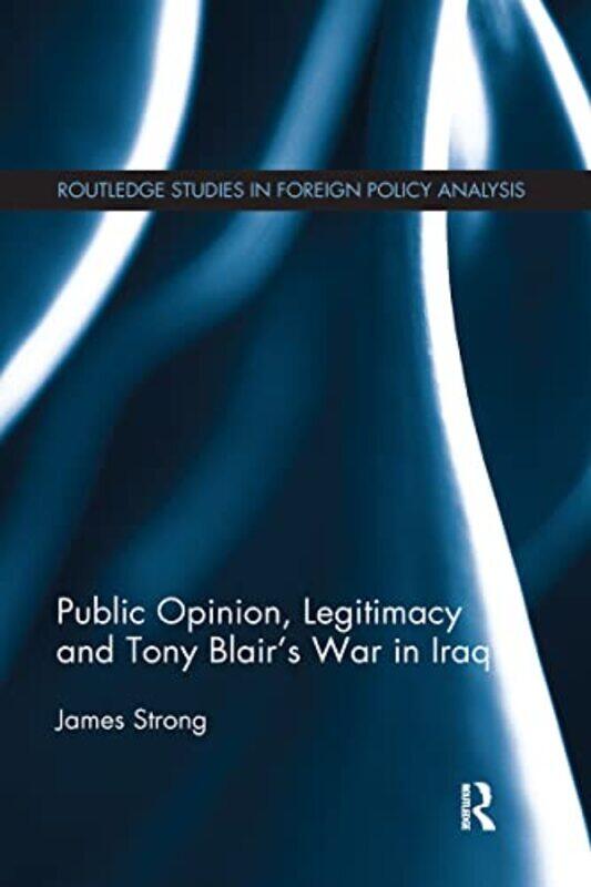 

Public Opinion Legitimacy and Tony Blair’s War in Iraq by James Strong-Paperback
