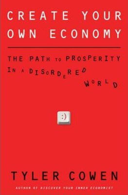 

Create Your Own Economy: The Path to Prosperity in a Disordered World.Hardcover,By :Tyler Cowen