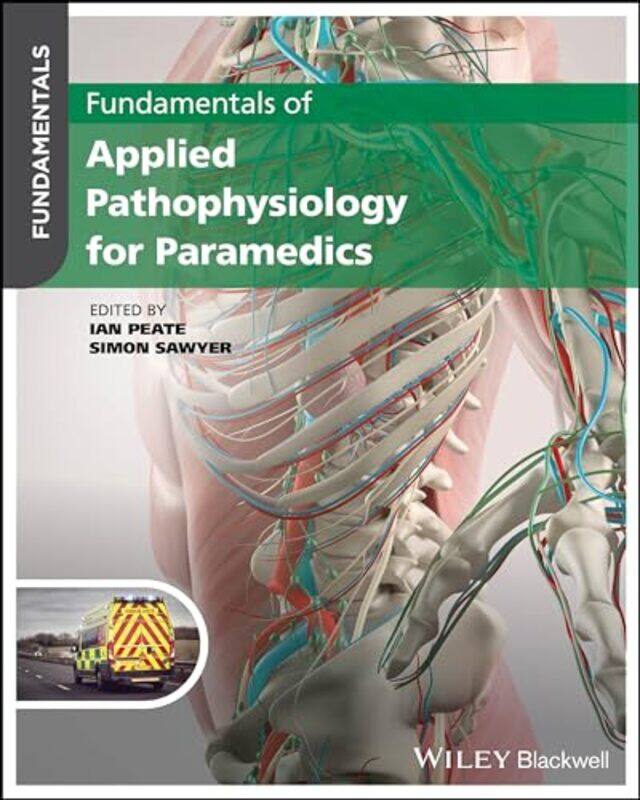 

Fundamentals Of Applied Pathophysiology For Paramedics by Ian (University of Hertfordshire, UK) PeateSimon (Australian Paramedical College, Queensland