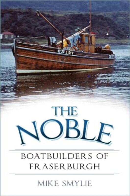 

The Noble Boatbuilders of Fraserburgh by Mike Smylie-Paperback