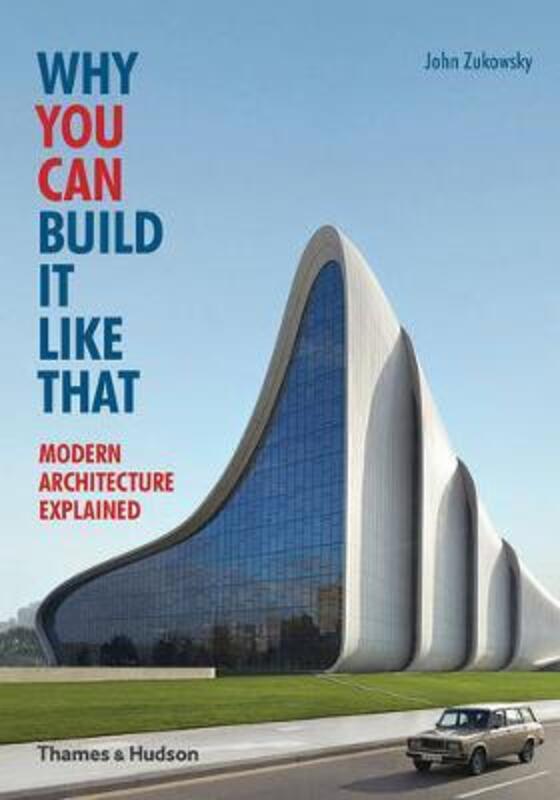 Why You Can Build it Like That: Modern Architecture Explained.paperback,By :John Zukowsky