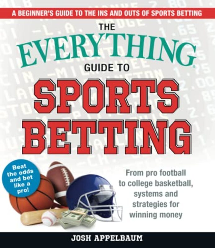 The Everything Guide to Sports Betting: From Pro Football to College Basketball, Systems and Strateg , Paperback by Appelbaum, Josh