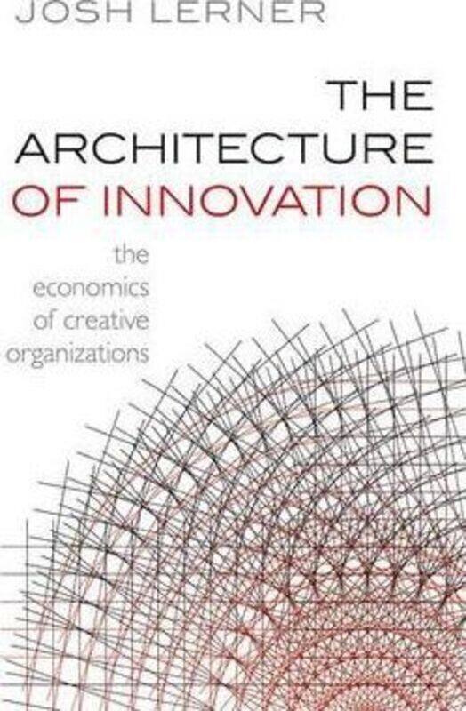 

The Architecture of Innovation: The Economics of Creative Organizations.Hardcover,By :Lerner, Josh (Jacob H. Schiff Professor of Investment Banking, H