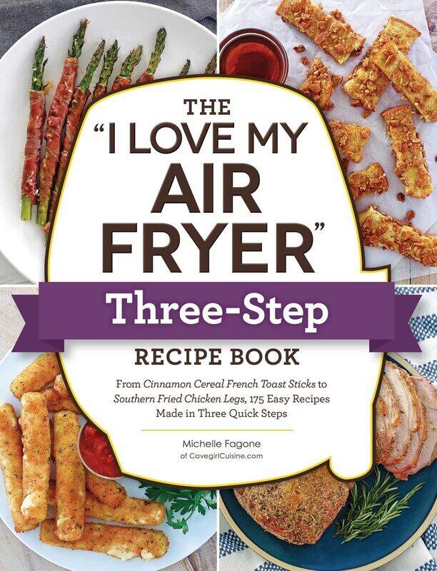 

The "I Love My Air Fryer" Three-Step Recipe Book: From Cinnamon Cereal French Toast Sticks to Southe