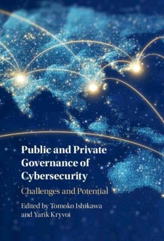 

Public and Private Governance of Cybersecurity by Tomoko Nagoya University, Japan IshikawaYarik British Institute of International and Comparative Law