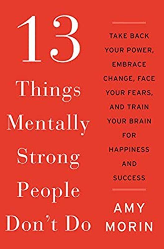 

13 Things Mentally Strong People Dont Do Take Back Your Power Embrace Change Face Your Fears An By Morin Amy Hardcover