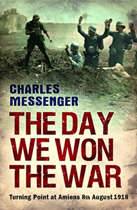 The Day We Won The War: Turning Point At Amiens, 8 August 1918, Paperback Book, By: Charles Messenger