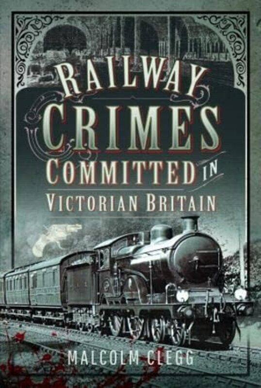 

Railway Crimes Committed in Victorian Britain by Malcolm Clegg-Hardcover