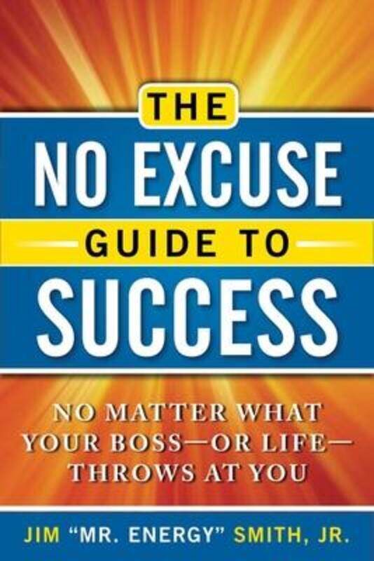 

No Excuse Guide to Success: No Matter What Your Boss - or Life - Throws at You.paperback,By :Smith, Jr., Jim (Jim Smith, Jr.)