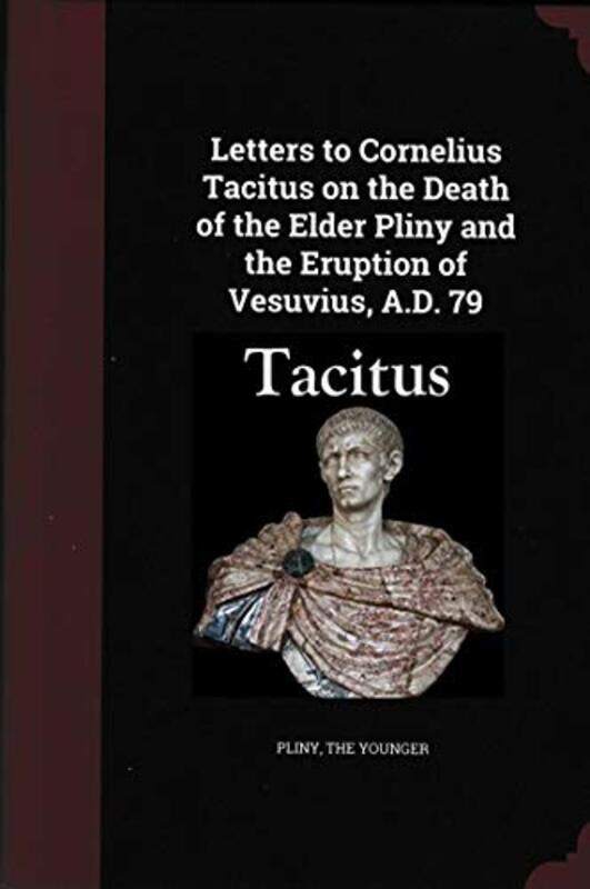 

Letters to Cornelius Tacitus on the Death of the Elder Pliny and the Eruption of Vesuvius AD 79 by Pliny the Younger-Paperback