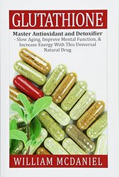 Glutathione: Master Antioxidant and Detoxifier - Slow Aging, Improve Mental Function, & Increase Ene , Paperback by McDaniel, William