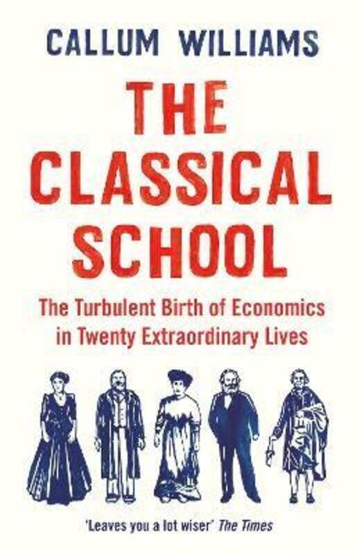 

The Classical School: The Turbulent Birth of Economics in Twenty Extraordinary Lives.paperback,By :Williams, Callum