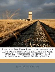 Relation Des Deux Rebellions Arriv es a Constantinople En M. DCC. XXX. Et XXXI., Dans La D position , Paperback by Claude Alexandre De Bonneval