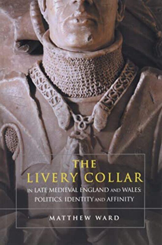 

The Livery Collar in Late Medieval England and Wales by Matthew J Ward-Paperback