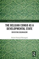 The Belgian Congo as a Developmental State by Emizet Francois Kisangani-Hardcover