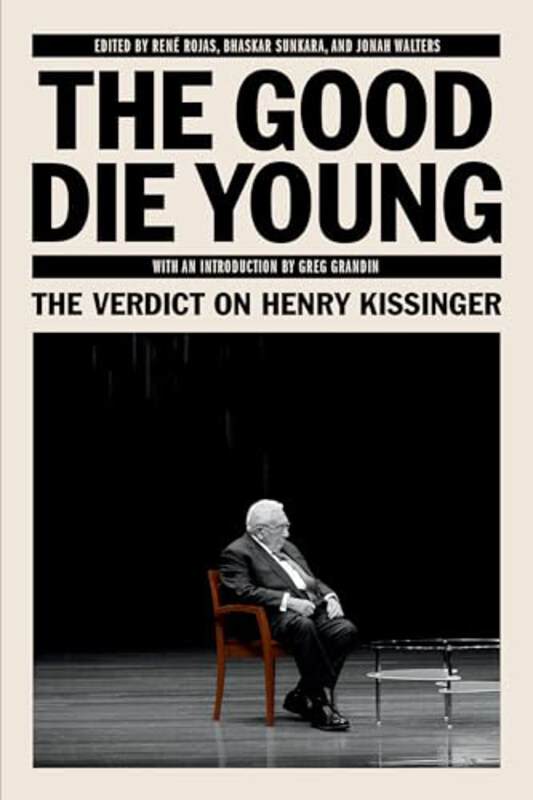 

The Good Die Young: The Verdict on Henry Kissinger, Paperback Book, By: Bhaskar Sunkara, Rene Rojas, Jonah Walter
