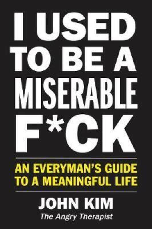 

I Used to Be a Miserable F*ck (International Edition): An Everyman's Guide to a Meaningful Life.paperback,By :John Kim