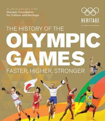 The History of the Olympic Games: Faster, Higher, Stronger, Hardcover Book, By: International Olympic Committee