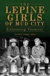 The Lepine Girls of Mud City: Embracing Vermont, Paperback Book, By: Evelyn Grace Geer