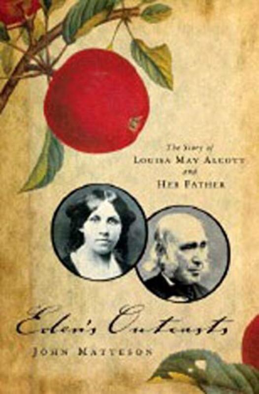 Eden's Outcasts: The Story of Louisa May Alcott and Her Father, Hardcover, By: John Matteson