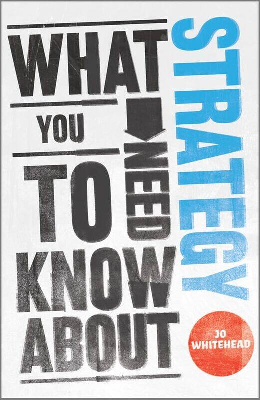 

What You Need to Know about Strategy by Jo Whitehead-Paperback