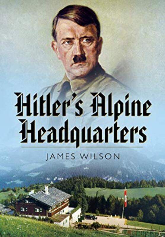 

Hitlers Alpine Headquarters by James Wilson-Paperback