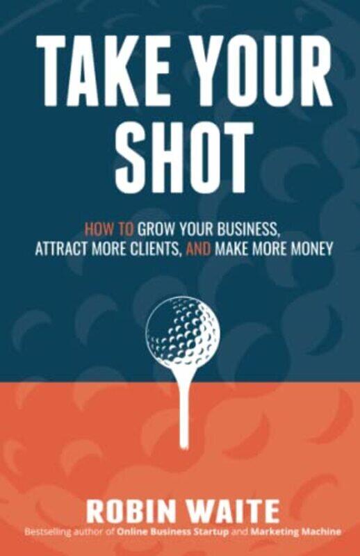 

Take Your Shot: How To Grow Your Business, Attract More Clients, And Make More Money , Paperback by Waite, Robin