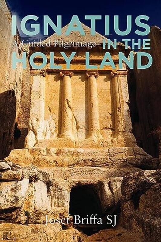 

Ignatius in the Holy Land A Guided Pilgrimage by Josef Briffa-Paperback