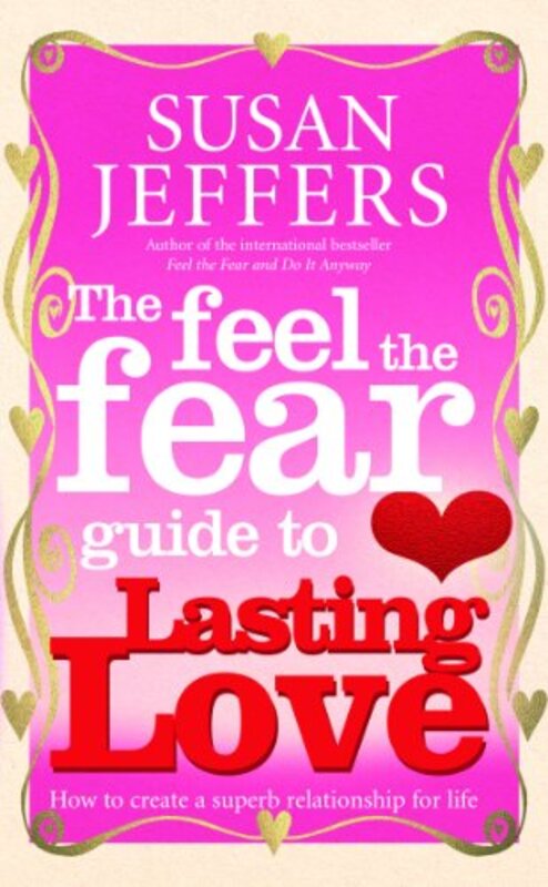 The Feel The Fear Guide To...Lasting Love: How To Create A Superb Relationship For Life , Paperback by Susan Jeffers