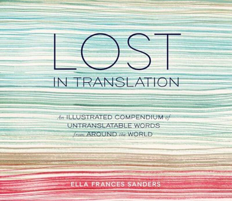 

Lost In Translation An Illustrated Compendium Of Untranslatable Words From Around The World By Ella Frances Sanders - Paperback