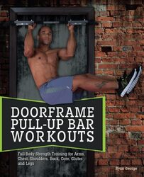Doorframe Pull-up Bar Workouts: Full Body Strength Training for Arms, Chest, Shoulders, Back, Core, , Paperback by George, Ryan