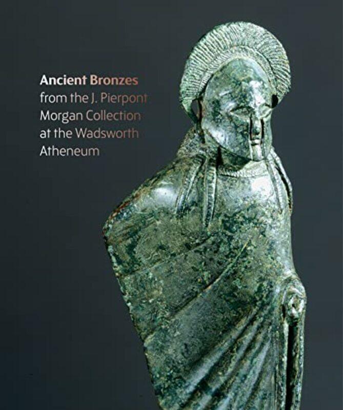 

Figures from the Fire J Pierpont Morgans Ancient Bronzes at the Wadsworth Atheneum Museum of Art by Lisa Brody-Paperback