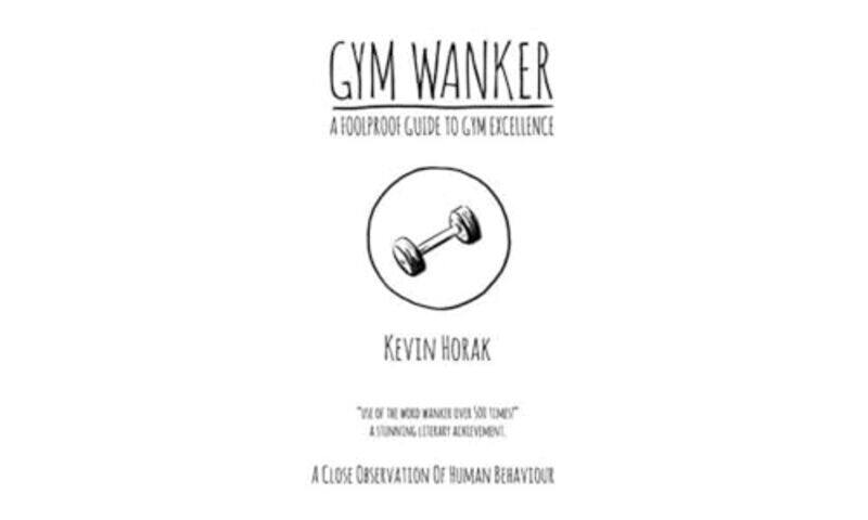 

Gym Wanker A Foolproof Guide To Gym Excellence by Kevin Horak-Paperback