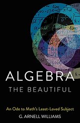 Algebra the Beautiful: An Ode to Maths Least-Loved Subject,Hardcover by Williams, G. Arnell