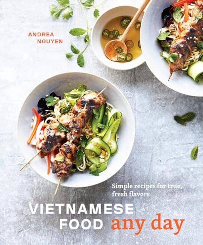 

Vietnamese Food Any Day Simple Recipes For True Fresh Flavors by Andrea Nguyen Paperback