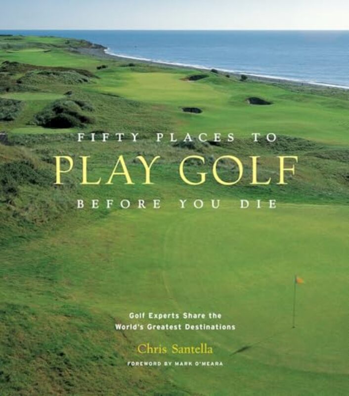 

Fifty Places To Play Golf Before You Die Golf Experts Share The Worlds Greatest Destinations by Chris Santella-Hardcover