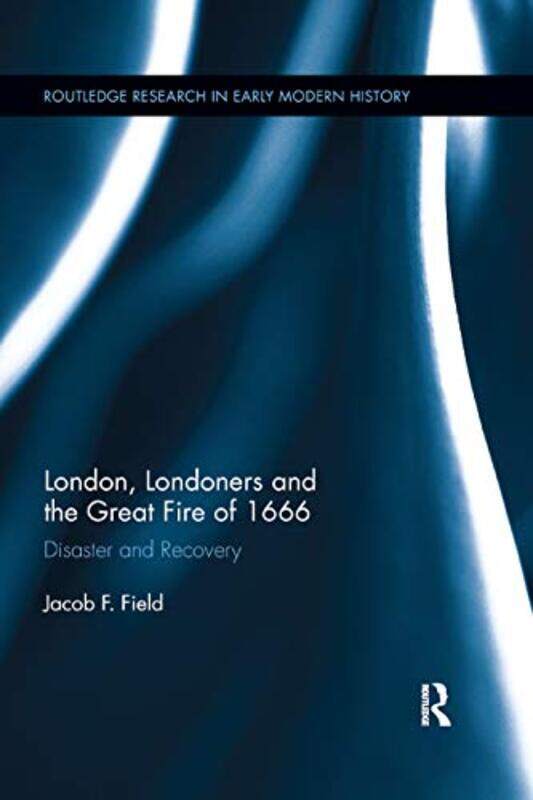 

London Londoners and the Great Fire of 1666 by Jacob F Field-Paperback