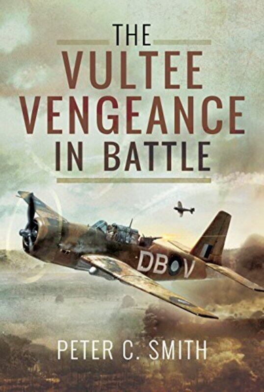 

The Vultee Vengeance in Battle by Peter C Smith-Hardcover