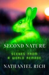 Second Nature: Scenes from a World Remade, Hardcover Book, By: Nathaniel Rich