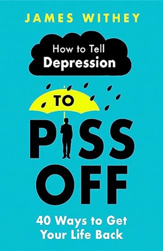 How To Tell Depression to Piss Off: 40 Ways to Get Your Life Back , Paperback by Withey, James