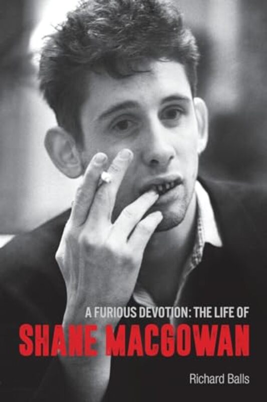 A Furious Devotion: The Life Of Shane Macgowan By Balls, Richard Paperback