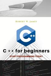 C plus plus for Beginners: First steps of C ++ Programming Language