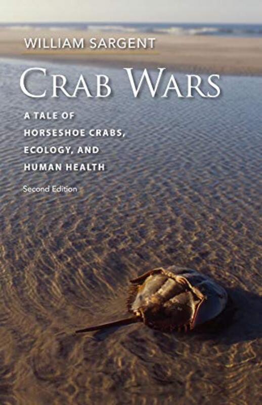 

Crab Wars A Tale of Horseshoe Crabs Ecology and Human Health by William Sargent-Paperback