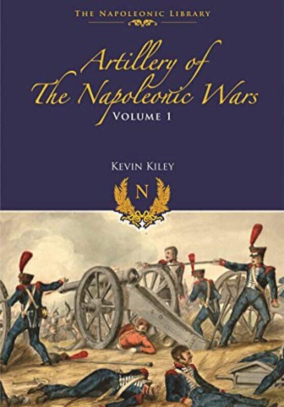 

Artillery of the Napoleonic Wars by Kevin F Kiley-Paperback