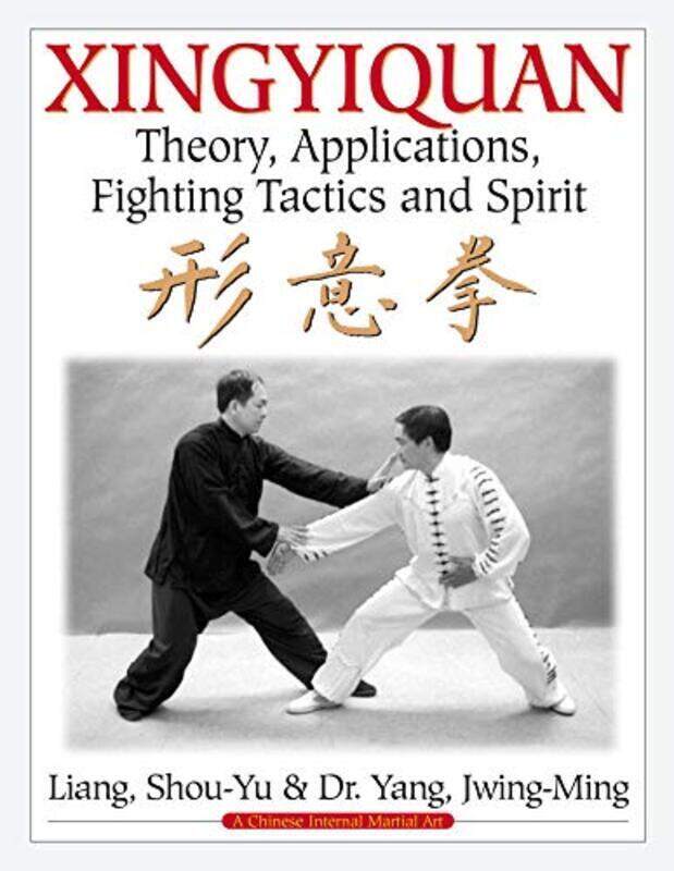 

Xingyiquan Theory Applications Fighting Tactics And Spirit by Liang, Shou-Yu - Yang, Dr. Jwing-Ming Paperback