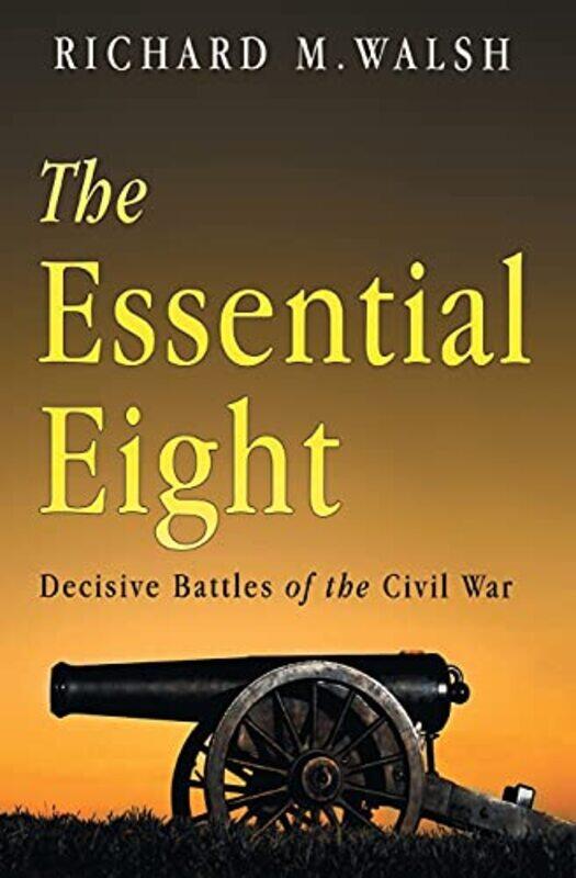 

The Essential Eight Decisive Battles of the Civil War by Richard Walsh-Paperback