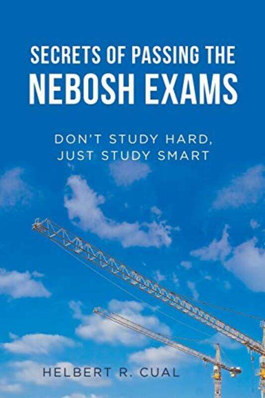 

Secrets of Passing the Nebosh Exams: DonT Study Hard, Just Study Smart , Paperback by Cual, Helbert R