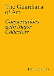 The Guardians Of Art Conversations With Major Collectors Levinas, Dani Paperback