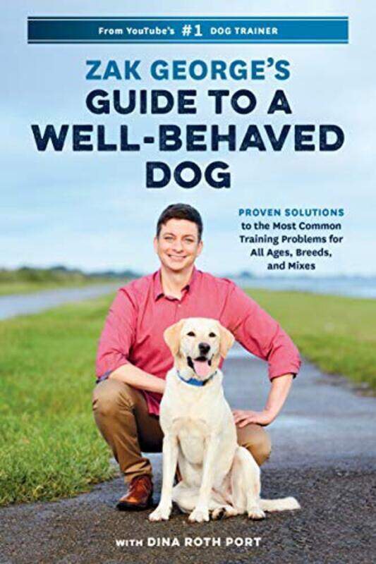 

Zak Georges Guide to a Well-Behaved Dog: Proven Solutions to the Most Common Training Problems for , Paperback by George, Zak - Port, Dina Roth